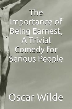 The Importance of Being Earnest, A Trivial Comedy for Serious People