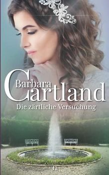 12. Die Zärtliche Versuchung (Die zeitlose Romansammlung von Barbara Cartland, Band 12)