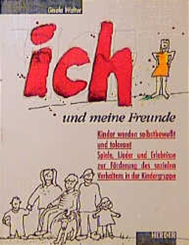 Ich und meine Freunde. Kinder werden selbstbewusst und tolerant. Spiele, Lieder, Bastelsachen zur Förderung des sozialen Verhaltens in der Kindergruppe