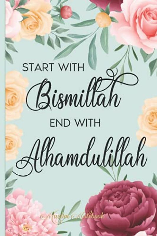 Muslim Notebook: Start with Bismillah End with Alhamdulillah | Muslim Journal, Notebook, Diary and Gift | Roses on Mint | 120 lined Pages 6x9