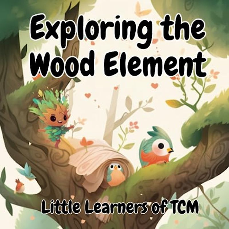 Exploring the Wood Element: A Little Learners of TCM Adventure into Growth, Change, and Balance with Woody