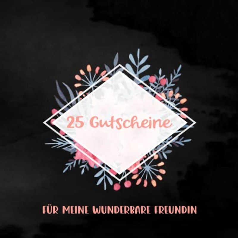 25 Gutscheine: Für meine wunderbare Freundin | mit 25 vorgefertigten ideen | Tolles Geschenk zum Valentinstag
