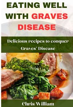 EATING WELL WITH GRAVES DISEASE: Delicious Recipes to Conquer Graves' Disease