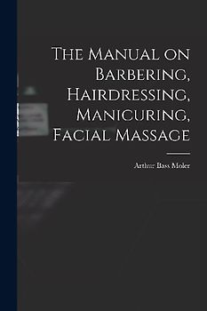The Manual on Barbering, Hairdressing, Manicuring, Facial Massage