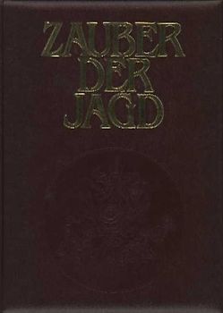 Zauber der Jagd. Meisterwerke der Jagdliteratur, Jagdmalerei und Naturfotografie