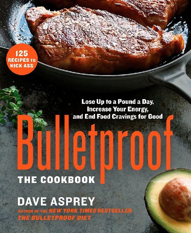 Bulletproof: The Cookbook: Lose Up to a Pound a Day, Increase Your Energy, and End Food Cravings for Good - Asprey, Dave