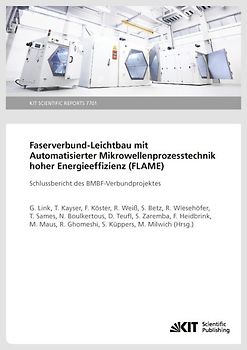Faserverbund-Leichtbau mit Automatisierter Mikrowellenprozesstechnik hoher Energieeffizienz (FLAME) : Schlussbericht des BMBF-Verbundprojektes (KIT Scientific Reports ; 7701)