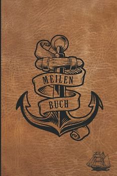 Meilenbuch: Logbuch für Bootsfahrten, ideal für alle Segler mit Segelboot, Schiff oder Yacht unterwegs sind. Ein Schiffs- & Seetagebuch zum ... Wetter Kurs- und Segelführung und Seemeilen.
