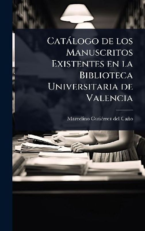 Catàlogo de los Manuscritos Existentes en la Biblioteca Universitaria de Valencia