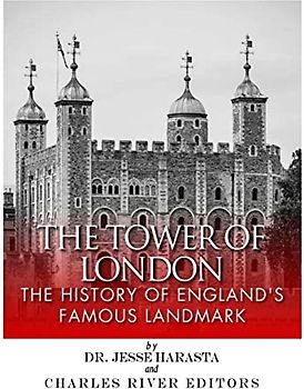 The Tower of London: The History of England's Famous Landmark