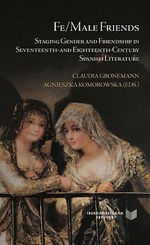 [Más información] Fe/Male Friends : Staging Gender and Friendship in Seventeenth- and Eighteenth-Century Spanish Literature