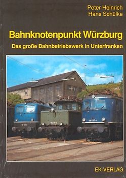 Bahnknotenpunkt Würzburg. Das grosse Bahnbetriebswerk in Unterfranken