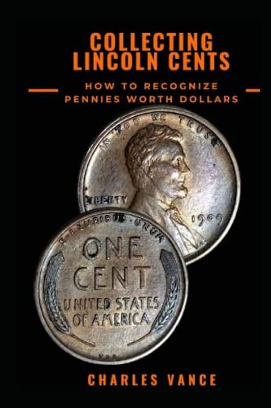 Collecting Lincoln Cents: How To Recognize Pennies Worth Dollars