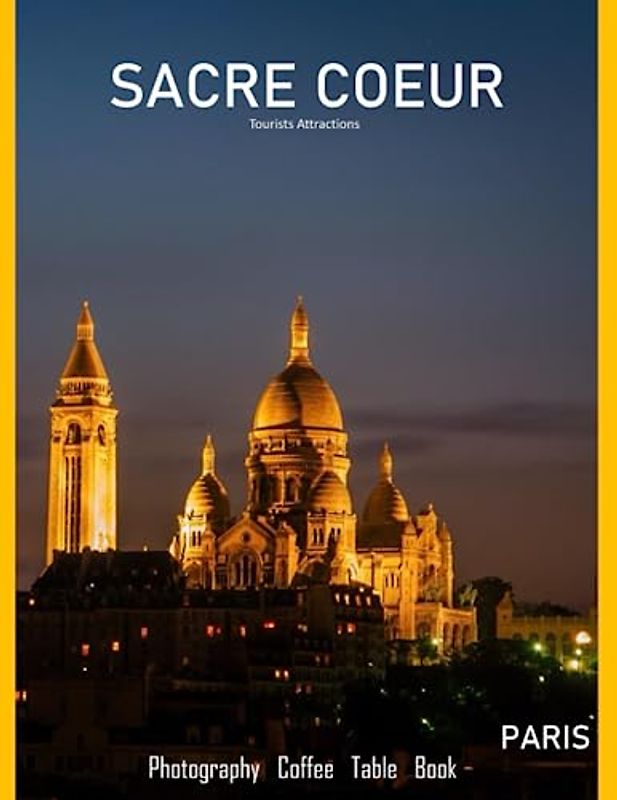 SACRE COEUR Photography Coffee Table Book Tourists Attractions: The Basilica of the Sacréd Heart of Paris: The History and Legacy of the Sacré-Cœur- ... Gift for all-Paperback- June 24, 2023.