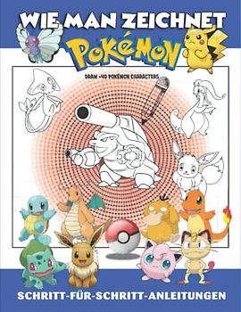 Ṗǿkḝmǭn Wie Man Zeichnet: Lernen Sie das Zeichnen Schritt für Schritt mit über 50 Zeichen-Tutorials für Anfänger, Kinder und Erwachsene. Tolles Geschenk für alle Fans