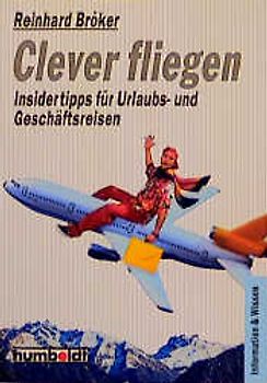 Clever fliegen. Insidertipps für Urlaubs- und Geschäftsreisen