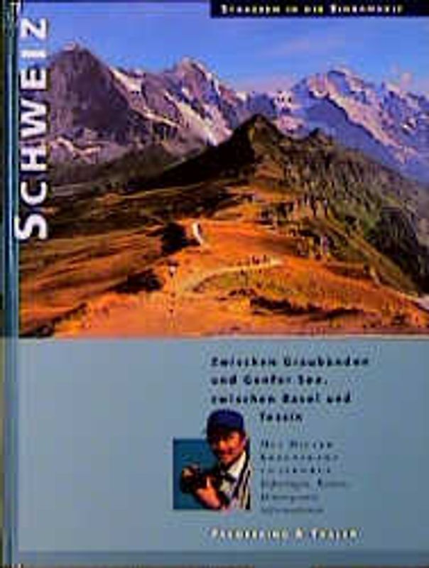 Schweiz. Zwischen Graubünden und Genfer See, zwischen Basel und Tessin