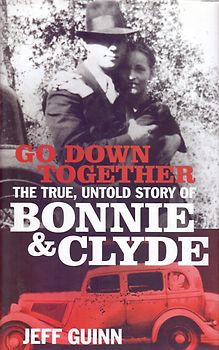 Go Down Together: The True, Untold Story of Bonnie and Clyde - Jeff Guinn [Hardcover]