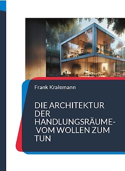 Die Architektur der Handlungsräume- Vom Wollen zum Tun