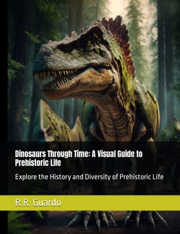 Dinosaurs Through Time: A Visual Guide to Prehistoric Life: Explore the History and Diversity of Prehistoric Life (Jurassic Journeys: A Collection of Dinosaur Adventures for Kids, Band 1)