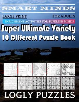 Smart Minds -Variety 10 Different Puzzle Book For Adults: Ultimate Variety Puzzles Large-Print Word Search, Word Maze .Word Spiral ,Word Angles, ... Crossword And Sudoku Easy , Medium And Hard