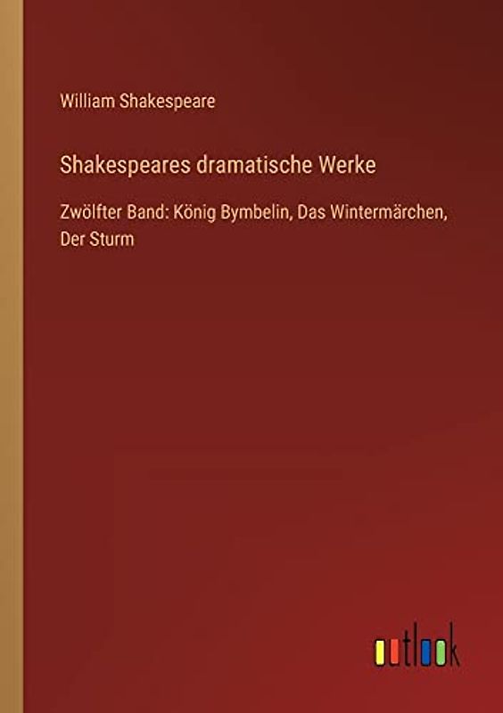 Shakespeares dramatische Werke: Zwölfter Band: König Bymbelin, Das Wintermärchen, Der Sturm