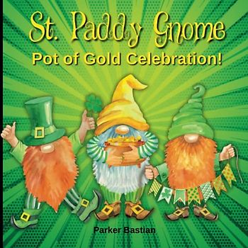St. Paddy Gnome: Pot of Gold Celebration | Gnome Saint Patrick’s Day Adventures (Gnome Adventures, Band 7)