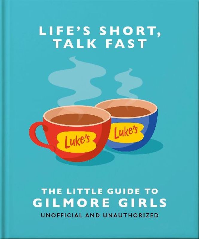 Life's Short, Talk Fast: The Little Guide to Gilmore Girls