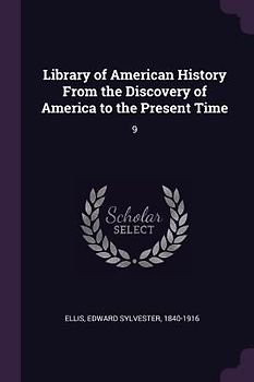 Library of American History From the Discovery of America to the Present Time