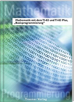 Mathematik mit dem TI-83 und TI-83 Plus / Mathematik mit dem TI 83 und TI 83 Plus, Basicprogrammierung