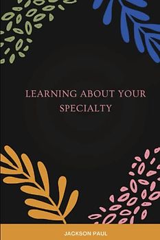Learning about your specialty