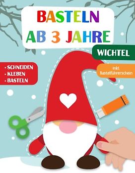 Basteln ab 3 Jahre: Wichtel - Schneiden, Kleben und Basteln! Das liebevoll gestaltete Bastelbuch für Kinder inkl. Bastelführerschein - Für Jungen und Mädchen Ab 3 Jahren