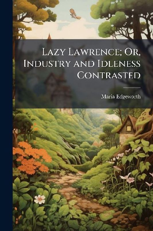 Lazy Lawrence; Or, Industry and Idleness Contrasted