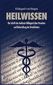 Heilwissen: Die Schrift der Aebtissin Hildegard über Ursachen und Behandlung der Krankheiten (großdruck)