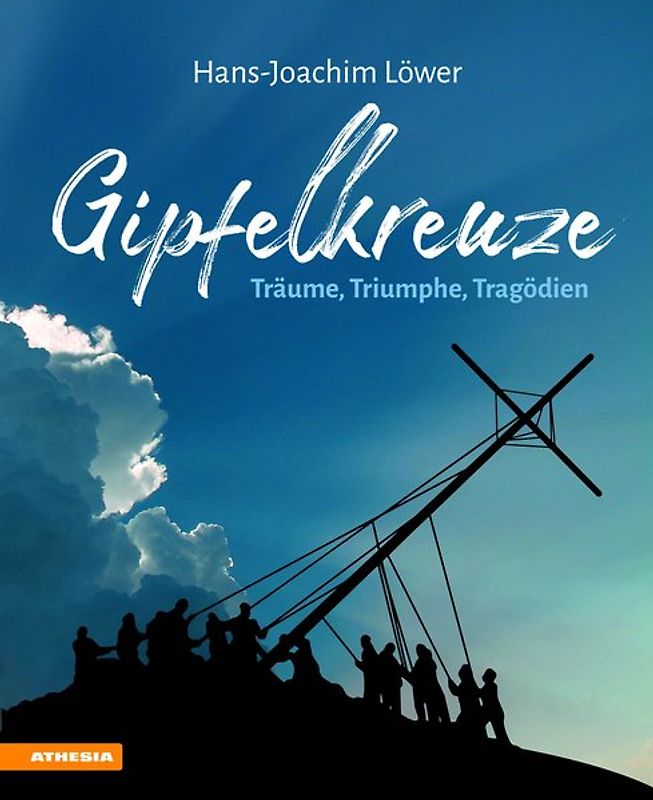 Gipfelkreuze – Träume, Triumphe, Tragödien