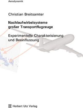 Nachlaufwirbelsysteme großer Transportflugzeuge. Experimentelle Charakterisierung und Beeinflussung