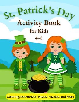St. Patrick's Day Activity Book for Kids 4-8: Coloring, Dot-to-Dot, Mazes, Puzzles and More (Holiday Activity Books for Kids Ages 4-8)