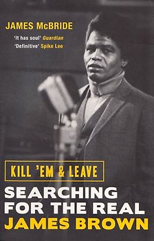 Kill 'Em and Leave - Searching for the Real James Brown - James McBride [Paperback]