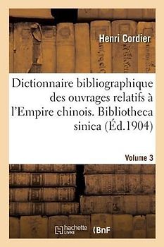 Dictionnaire Bibliographique Des Ouvrages Relatifs À l'Empire Chinois. Bibliotheca Sinica