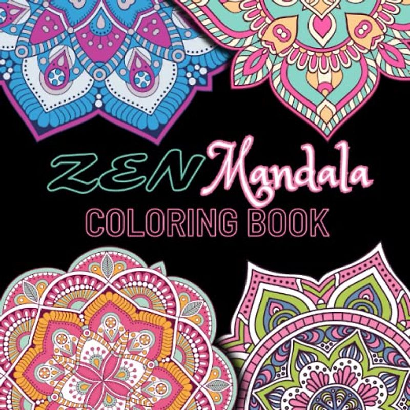 Zen Coloring: 60 Unique Mandala Designs for Creativity and Calm: Relax, Unwind, and Color Your Stress Away In An Artistic Journey of Mindfulness and Self-Expression