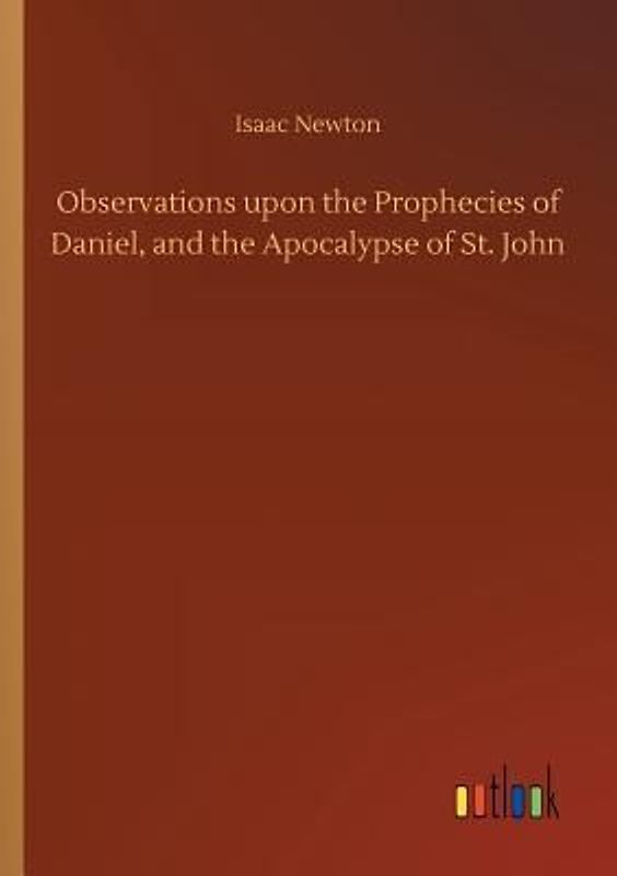 Observations upon the Prophecies of Daniel, and the Apocalypse of St. John