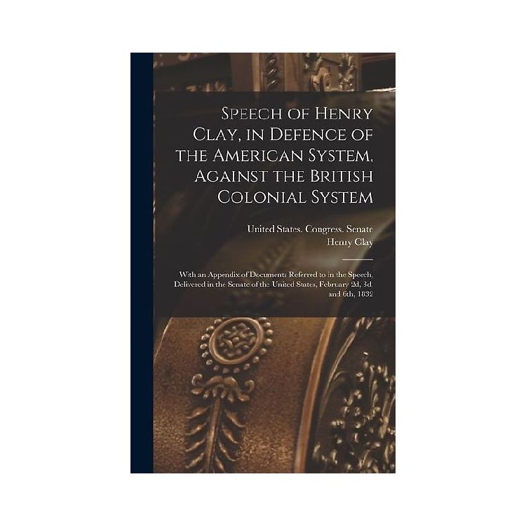 Speech of Henry Clay, in Defence of the American System, Against the ...