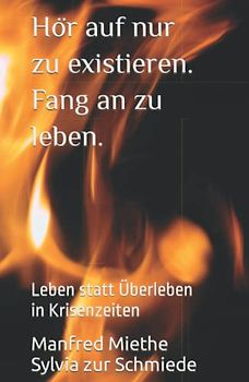 Hör auf nur zu existieren. Fang an zu leben.: Leben statt Überleben in Krisenzeiten
