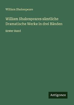 William Shakespeares sämtliche Dramatische Werke in drei Bänden