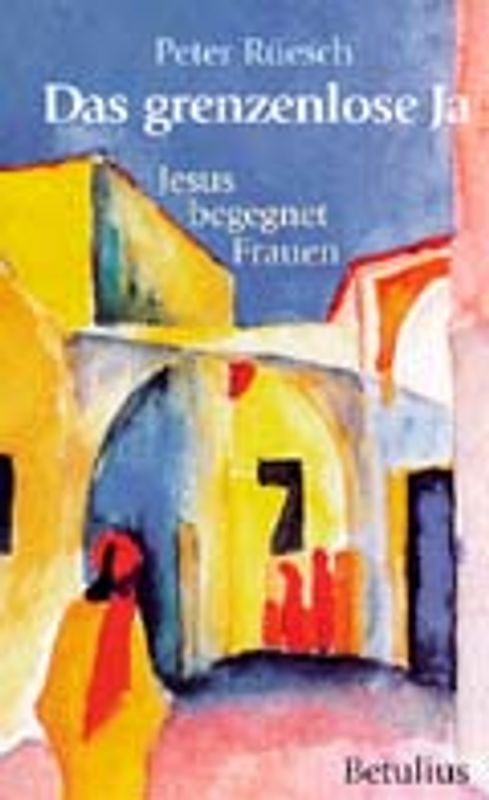 Das grenzenlose Ja. Jesus begegnet Frauen