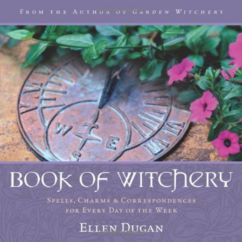Book of Witchery: Spells, Charms & Correspondences for Every Day of the Week - Dugan, Ellen