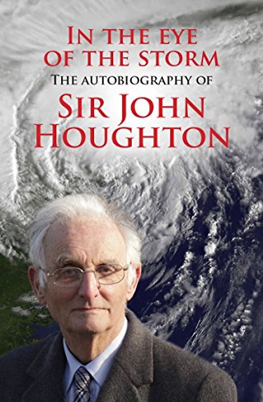 In the Eye of the Storm: The Autobiography Of Sir John Houghton