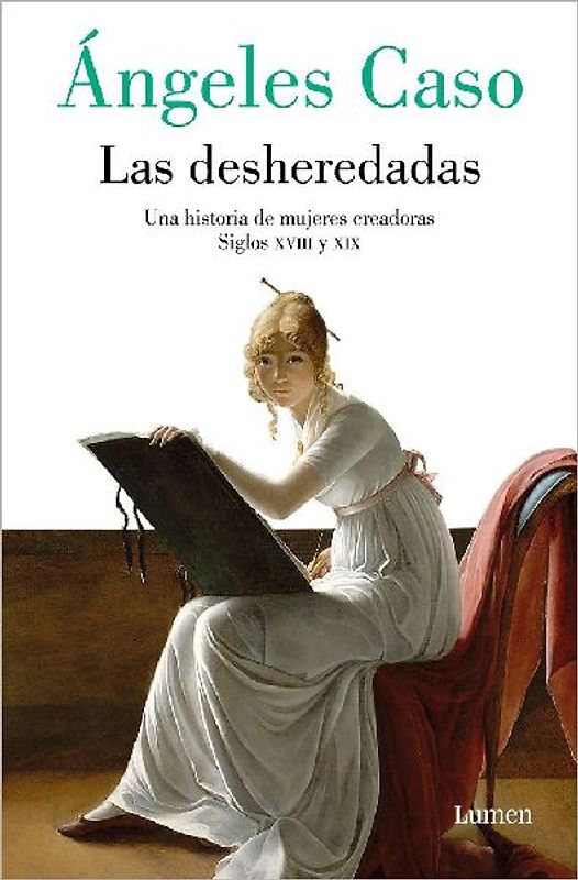 Las Desheredadas: Una Historia de Mujer Creadoras Siglos XVIII Y XIX / The Disowned: A History of Women Creators During the 18th and 19th Century