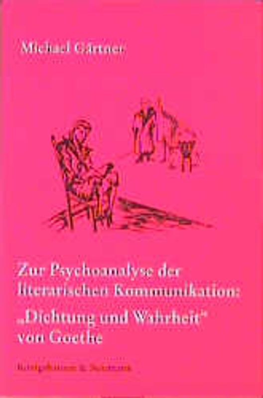 Zur Psychoanalyse der literarischen Kommunikation: "Dichtung und Wahrheit" von Goethe