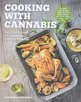 Cooking with Cannabis: Delicious Recipes for Edibles and Everyday Favorites - Includes Step-by-step Instructions for Infusing Butter, Oil, Cream, Syrup, Honey, and More